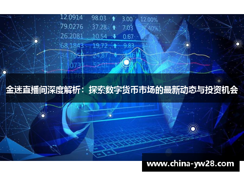 金迷直播间深度解析：探索数字货币市场的最新动态与投资机会